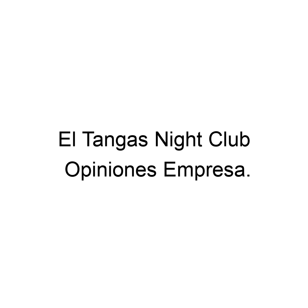 Opiniones El Tangas Night Club, ▷ 012126805601