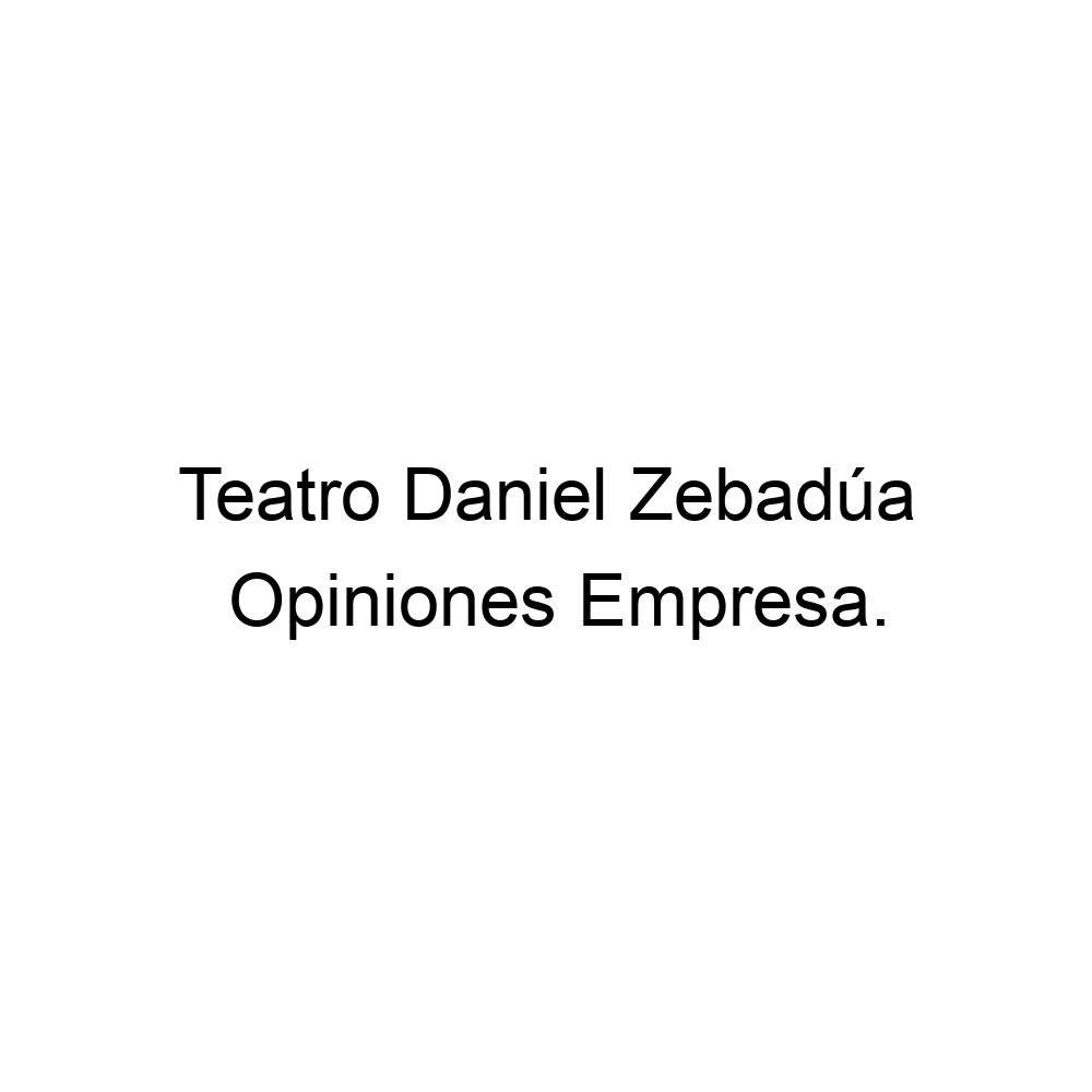 Opiniones Teatro Daniel Zebadúa, ▷